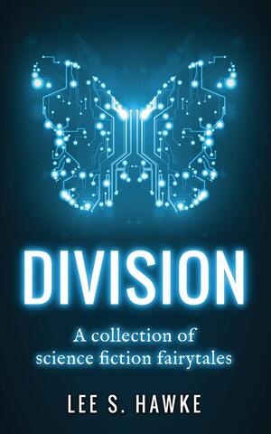 Division: A Collection of Science Fiction Fairytales by Lee S. Hawke