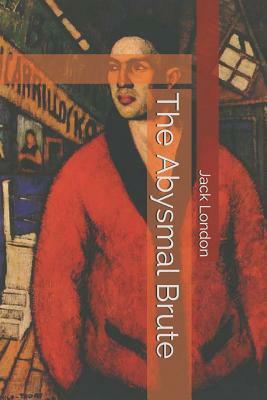 The Abysmal Brute by Jack London