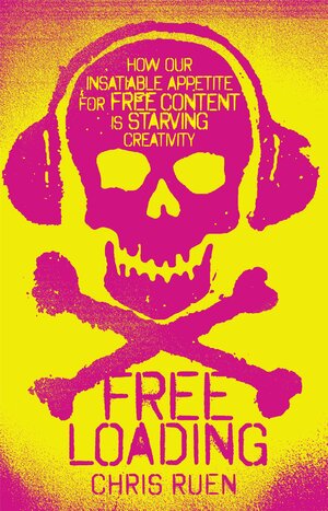 Freeloading: how our insatiable appetite for free content starves creativity by Chris Ruen