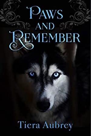 Paws and Remember by Tiera Aubrey