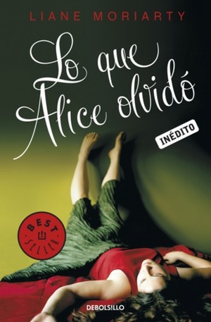 Lo que Alice olvidó by Liane Moriarty