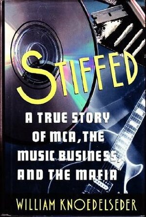 Stiffed: A True Story of MCA, the Music Business, and the Mafia by William Knoedelseder