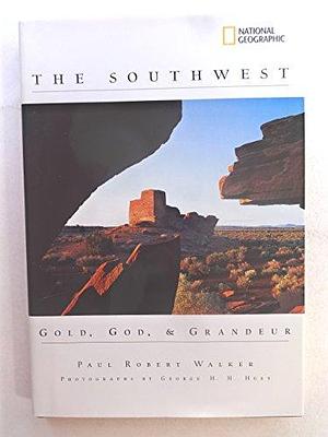 The Southwest: Gold, God, &amp; Grandeur by Paul Robert Walker