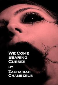 We Come Bearing Curses by Zachariah Chamberlin