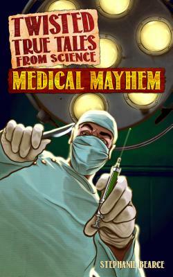 Twisted True Tales from Science: Medical Mayhem by Stephanie Bearce