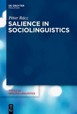 Salience in Sociolinguistics: A Quantitative Approach by Peter Racz