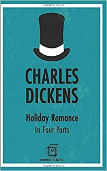 Holiday Romance in Four Parts by Charles Dickens