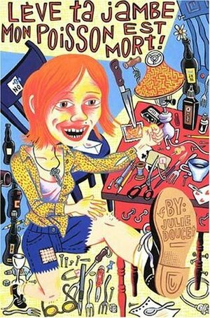 Lève ta jambe, mon poisson est mort! (Lift Your Leg, My Fish is Dead!) by Julie Doucet