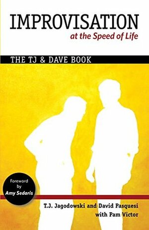 Improvisation at the Speed of Life: The TJ and Dave Book by Amy Sedaris, T.J. Jagodowski, David Pasquesi, Pam Victor