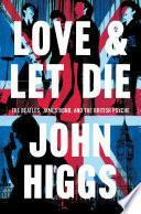 Love and Let Die: James Bond, The Beatles, and the British Psyche by John Higgs