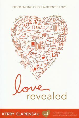 Love Revealed: Experiencing God's Authentic Love by Kerry Clarensau