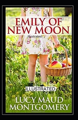 Emily of New Moon Illustrated by L.M. Montgomery