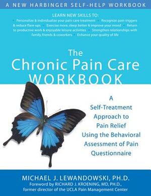 The Chronic Pain Care Workbook: A Self-Treatment Approach to Pain Relief Using the Behavioral Assessment of Pain Questionnaire by Michael Lewandowski, B. Cole