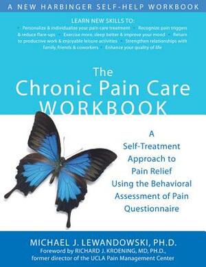 The Chronic Pain Care Workbook: A Self-Treatment Approach to Pain Relief Using the Behavioral Assessment of Pain Questionnaire by B. Cole, Michael Lewandowski