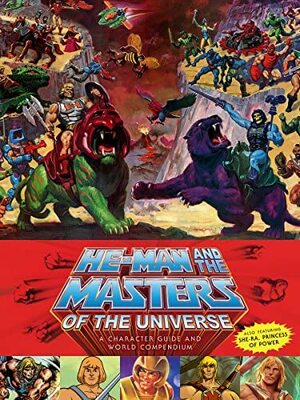 He-Man and the Masters of the Universe: A Character Guide and World Compendium by Val Staples