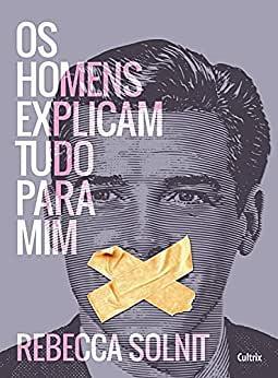 Os homens explicam tudo para mim by Rebecca Solnit