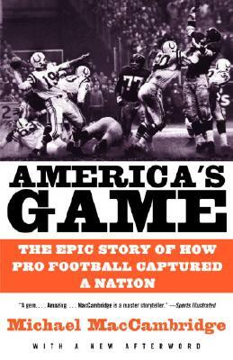 America's Game: The Epic Story of How Pro Football Captured a Nation by Michael Maccambridge