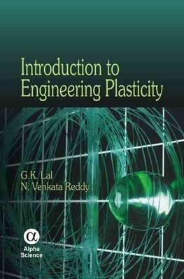 Introduction to Engineering Plasticity by G. K. Lal, N. Venkata Reddy