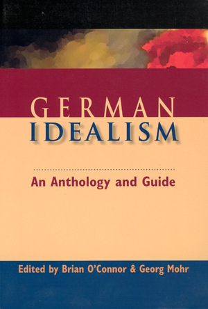 German Idealism: An Anthology and Guide by Brian O'Connor, Georg Mohr