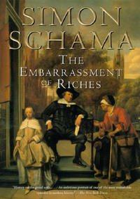 The Embarrassment of Riches: An Interpretation of Dutch Culture in the Golden Age by Simon Schama