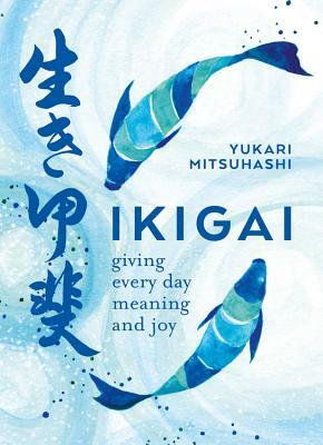 Ikigai: The Japanese Art of a Meaningful Life by Yukari Mitsuhashi