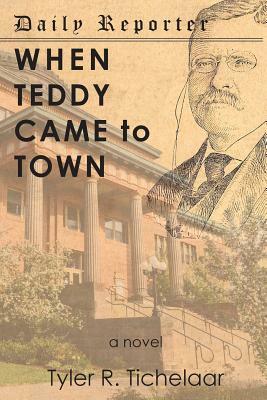 When Teddy Came to Town by Tyler R. Tichelaar