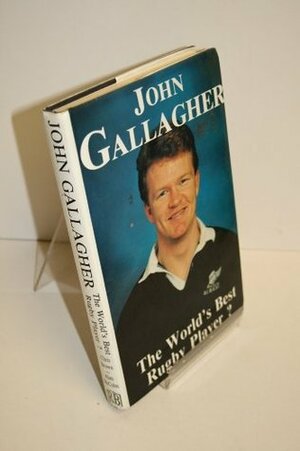 John Gallagher - the World's Best Rugby Player? by Chris Brown, Alan McColm, John Gallagher