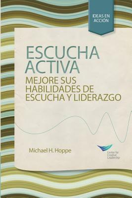 Active Listening: Improve Your Ability to Listen and Lead, First Edition (Spanish for Spain) by Michael H. Hoppe