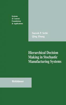 Hierarchical Decision Making in Stochastic Manufacturing Systems by Qing Zhang, Suresh P. Sethi