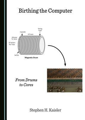 Birthing the Computer: From Drums to Cores by Stephen H. Kaisler