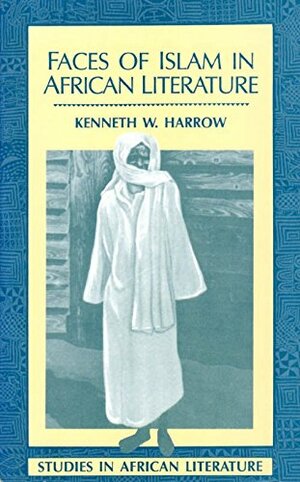 Faces of Islam in African Literature by Kenneth W. Harrow
