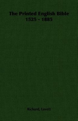 The Printed English Bible 1525 - 1885 by Richard Lovett