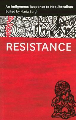 Resistance: An Indigenous Response to Neoliberalism by Maria Bargh