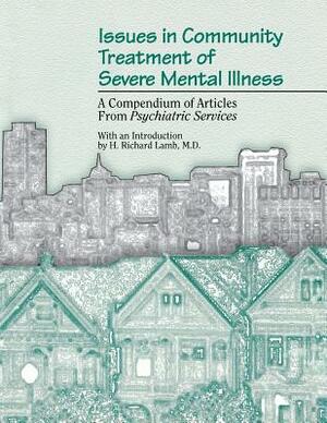 Issues in Community Treatment of Severe Mental Illness: A Compendium of Articles from Psychiatric Services by American Psychiatric Association