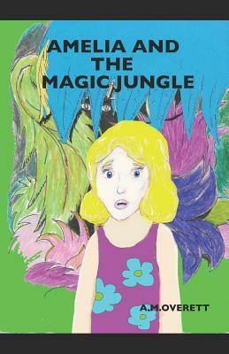Amelia and the Magic Jungle by A.M. Overett