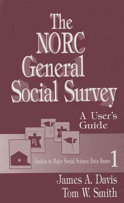 The NORC General Social Survey: A User's Guide by James a. Davis, Tom W. Smith