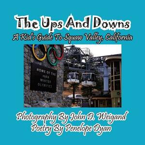 The Ups and Downs--A Kid's Guide to Squaw Valley, California by Penelope Dyan