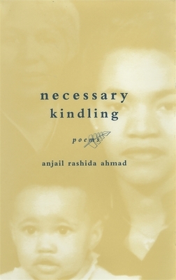 Necessary Kindling: Poems by Anjail Rashida Ahmad, R. Dillard
