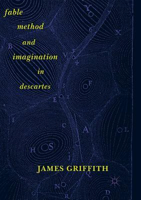 Fable, Method, and Imagination in Descartes by James Griffith