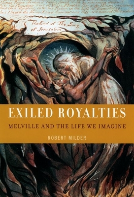 Exiled Royalties: Melville and the Life We Imagine by Robert Milder