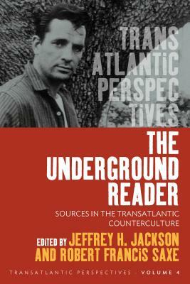 The Underground Reader: Sources in the Transatlantic Counterculture by Robert Francis Saxe, Jeffrey H. Jackson