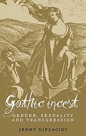 Gothic incest: Gender, sexuality and transgression by Jenny DiPlacidi