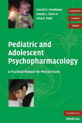 Pediatric and Adolescent Psychopharmacology: A Practical Manual for Pediatricians by Donald E. Greydanus, Dilip R. Patel, Joseph L. Calles Jr