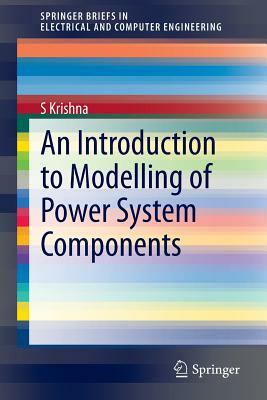 An Introduction to Modelling of Power System Components by S. Krishna