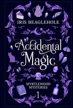 Accidental Magic: Myrtlewood Mysteries Book 1 by Iris Beaglehole, Iris Beaglehole