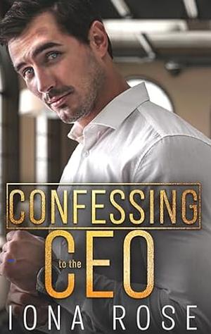 Confessing to the CEO by Iona Rose