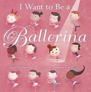 I Want to be a Ballerina by Anna Membrino, Anna Membrino