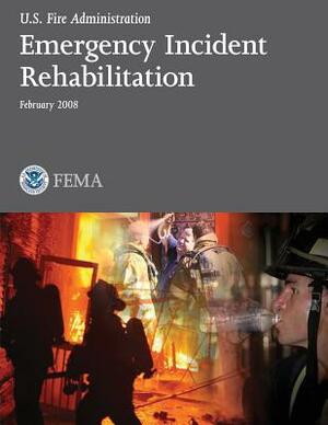 Emergency Incident Rehabilitation by Federal Emergency Management Agency, U. S. Department of Homeland Security