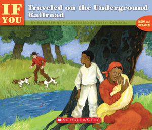 If You Traveled on the Underground Railroad by Larry Johnson, Ellen Levine