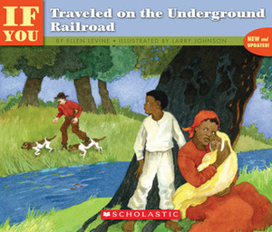 If You Traveled on the Underground Railroad by Ellen Levine, Larry Johnson